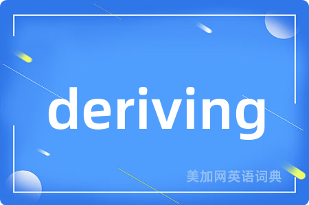 deriving