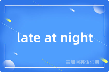 late at night