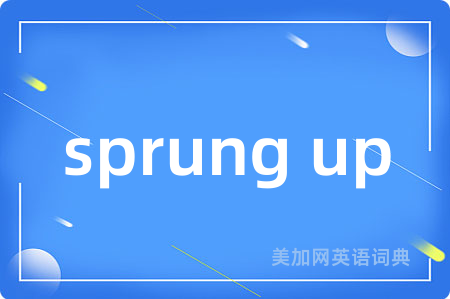 sprung up