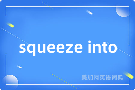 squeeze into