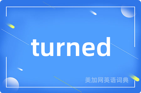 turned